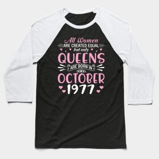 All Women Are Created Equal But Only Queens Are Born In October 1977 Happy Birthday 43 Years Old Me Baseball T-Shirt